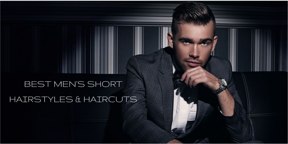 BEST MEN’S SHORT HAIRSTYLES & HAIRCUTS﻿
